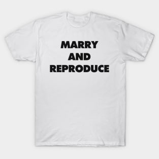 MARRY AND REPRODUCE T-Shirt